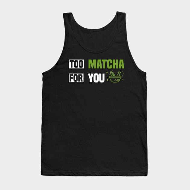 Too Matcha for You - Fun Tea Lover Tank Top by BenTee